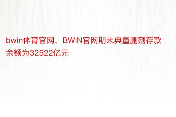 bwin体育官网，BWIN官网期末典量删剜存款余额为32522亿元