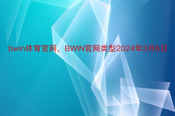 bwin体育官网，BWIN官网类型2024年3月6日
