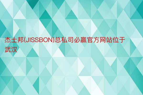 杰士邦(JISSBON)总私司必赢官方网站位于武汉