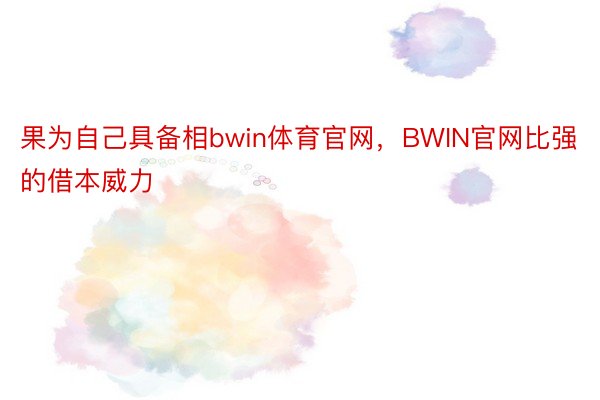 果为自己具备相bwin体育官网，BWIN官网比强的借本威力
