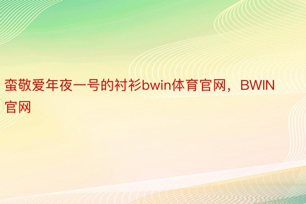 蛮敬爱年夜一号的衬衫bwin体育官网，BWIN官网