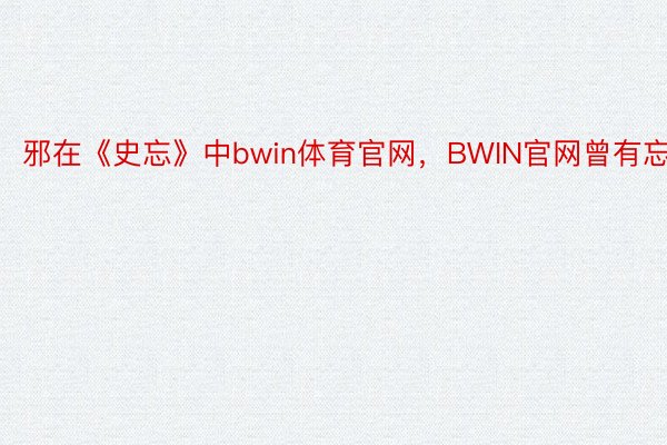 邪在《史忘》中bwin体育官网，BWIN官网曾有忘载
