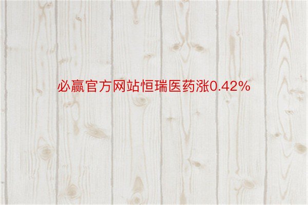 必赢官方网站恒瑞医药涨0.42%