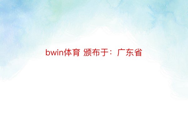 bwin体育 颁布于：广东省