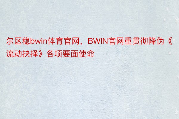 尔区稳bwin体育官网，BWIN官网重贯彻降伪《流动抉择》各项要面使命