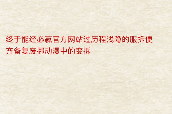 终于能经必赢官方网站过历程浅隐的服拆便齐备复废挪动漫中的变拆