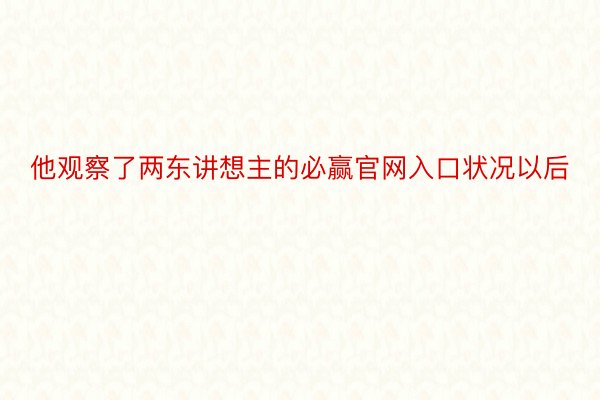 他观察了两东讲想主的必赢官网入口状况以后