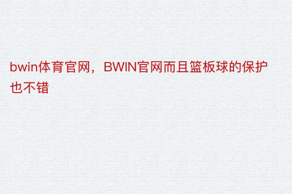 bwin体育官网，BWIN官网而且篮板球的保护也不错